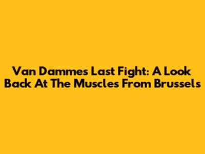 Van Damme's Last Fight: A Look Back At The Muscles From Brussels