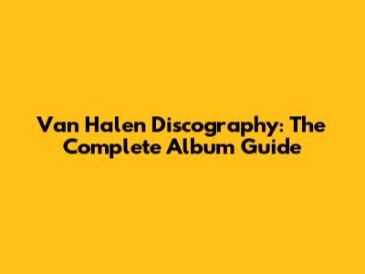 Van Halen Discography: The Complete Album Guide