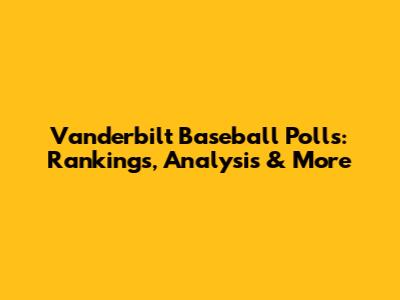 Vanderbilt Baseball Polls: Rankings, Analysis & More