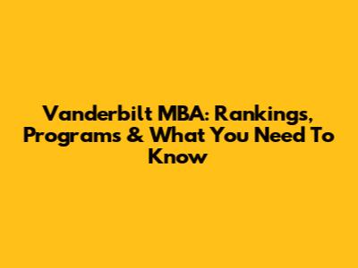 Vanderbilt MBA: Rankings, Programs & What You Need To Know
