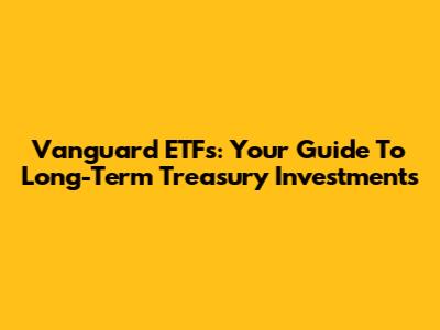 Vanguard ETFs: Your Guide To Long-Term Treasury Investments