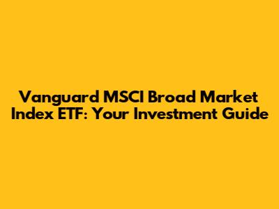Vanguard MSCI Broad Market Index ETF: Your Investment Guide