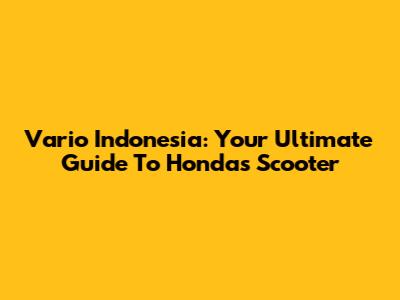 Vario Indonesia: Your Ultimate Guide To Honda's Scooter
