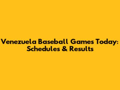 Venezuela Baseball Games Today: Schedules & Results