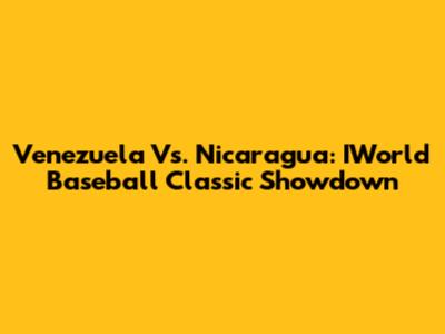 Venezuela Vs. Nicaragua: IWorld Baseball Classic Showdown
