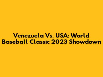 Venezuela Vs. USA: World Baseball Classic 2023 Showdown