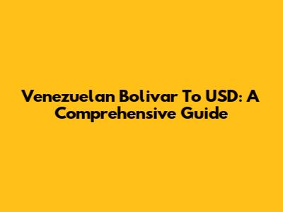 Venezuelan Bolivar To USD: A Comprehensive Guide