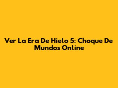 Ver La Era De Hielo 5: Choque De Mundos Online