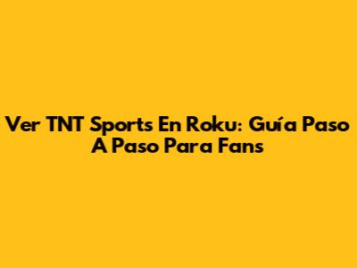 Ver TNT Sports En Roku: Guía Paso A Paso Para Fans