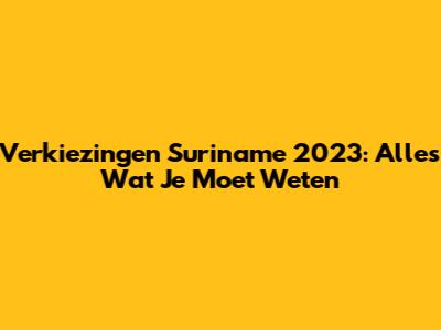 Verkiezingen Suriname 2023: Alles Wat Je Moet Weten