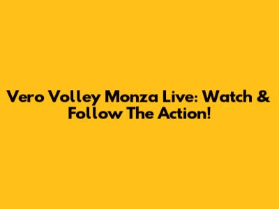 Vero Volley Monza Live: Watch & Follow The Action!