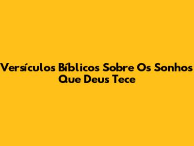 Versículos Bíblicos Sobre Os Sonhos Que Deus Tece