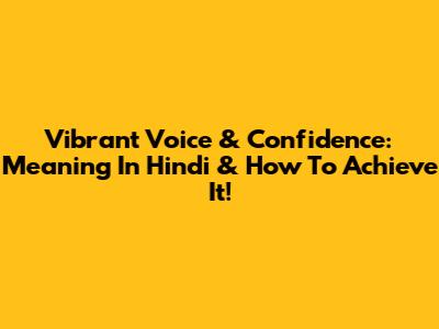 Vibrant Voice & Confidence: Meaning In Hindi & How To Achieve It!