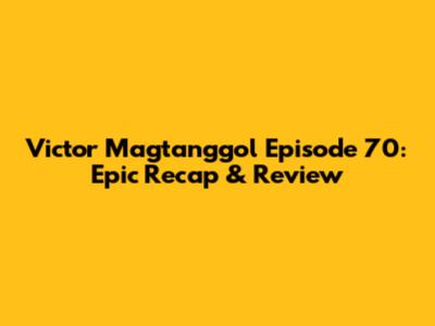 Victor Magtanggol Episode 70: Epic Recap & Review