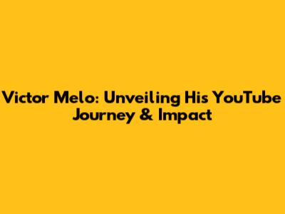 Victor Melo: Unveiling His YouTube Journey & Impact