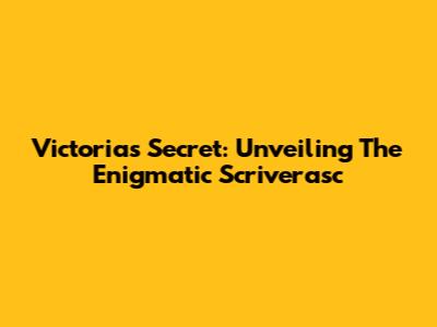 Victoria's Secret: Unveiling The Enigmatic Scriverasc