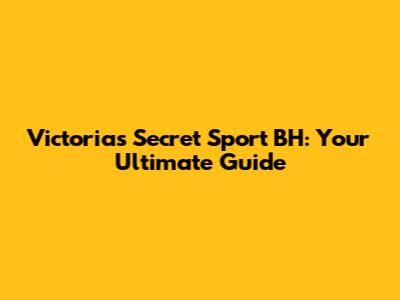 Victoria's Secret Sport BH: Your Ultimate Guide