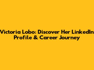 Victoria Lobo: Discover Her LinkedIn Profile & Career Journey