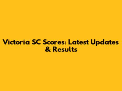 Victoria SC Scores: Latest Updates & Results