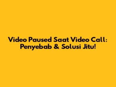 Video Paused Saat Video Call: Penyebab & Solusi Jitu!