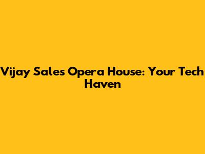 Vijay Sales Opera House: Your Tech Haven