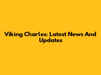 Viking Charles: Latest News And Updates