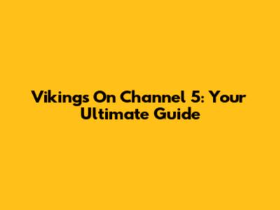 Vikings On Channel 5: Your Ultimate Guide