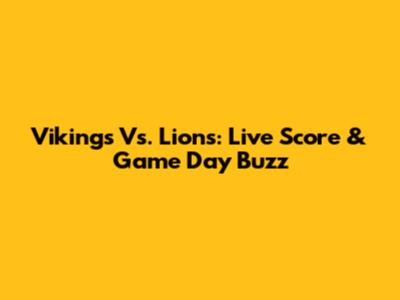 Vikings Vs. Lions: Live Score & Game Day Buzz