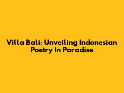 Villa Bali: Unveiling Indonesian Poetry In Paradise