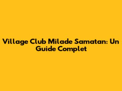 Village Club Milade Samatan: Un Guide Complet