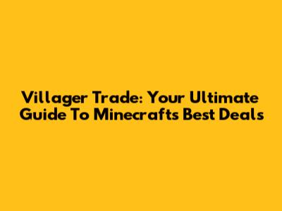 Villager Trade: Your Ultimate Guide To Minecraft's Best Deals