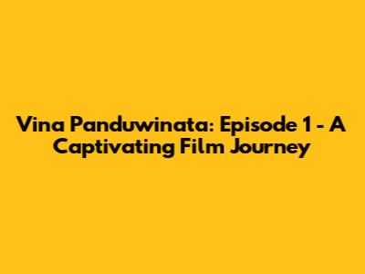 Vina Panduwinata: Episode 1 - A Captivating Film Journey