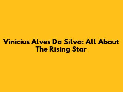 Vinicius Alves Da Silva: All About The Rising Star