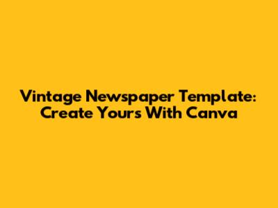 Vintage Newspaper Template: Create Yours With Canva