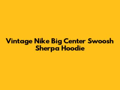Vintage Nike Big Center Swoosh Sherpa Hoodie