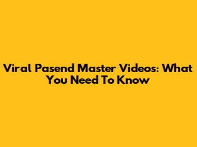 Viral Pasend Master Videos: What You Need To Know
