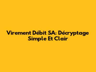 Virement Débit SA: Décryptage Simple Et Clair