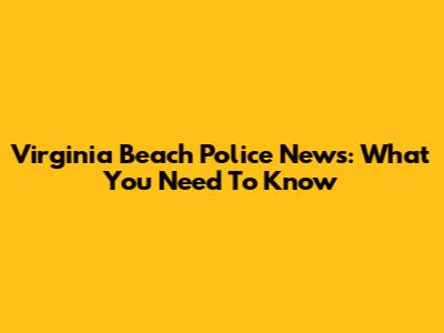 Virginia Beach Police News: What You Need To Know