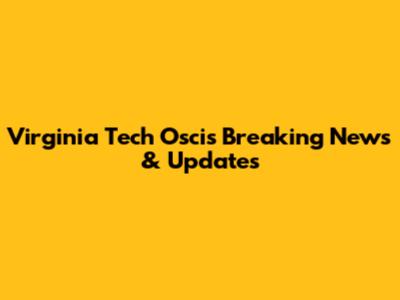Virginia Tech Oscis Breaking News & Updates