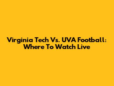 Virginia Tech Vs. UVA Football: Where To Watch Live