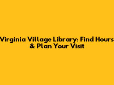 Virginia Village Library: Find Hours & Plan Your Visit