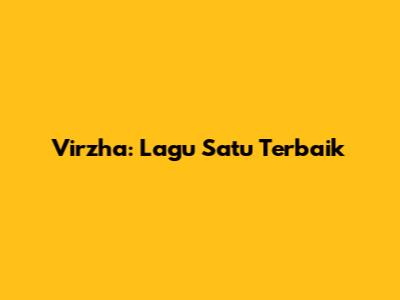 Virzha: Lagu 'Satu' Terbaik