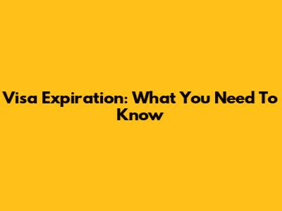 Visa Expiration: What You Need To Know