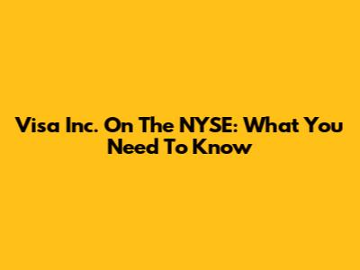Visa Inc. On The NYSE: What You Need To Know