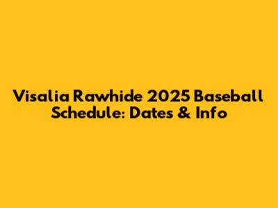 Visalia Rawhide 2025 Baseball Schedule: Dates & Info