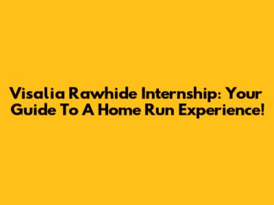 Visalia Rawhide Internship: Your Guide To A Home Run Experience!