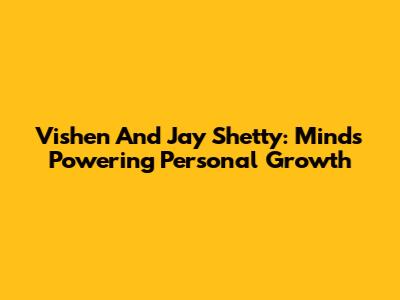 Vishen And Jay Shetty: Minds Powering Personal Growth