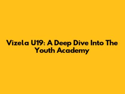 Vizela U19: A Deep Dive Into The Youth Academy