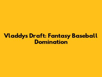 Vladdy's Draft: Fantasy Baseball Domination
