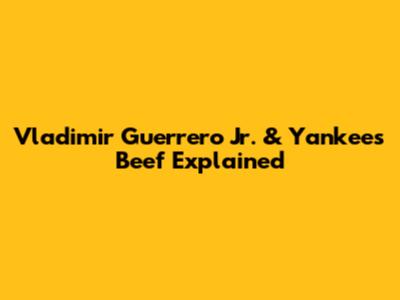 Vladimir Guerrero Jr. & Yankees Beef Explained